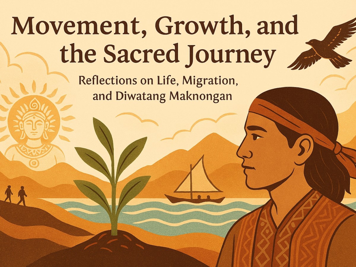 Movement, Growth, and the Sacred Journey:Reflections on Life, Migration, and Diwatang&nbsp;Maknongan